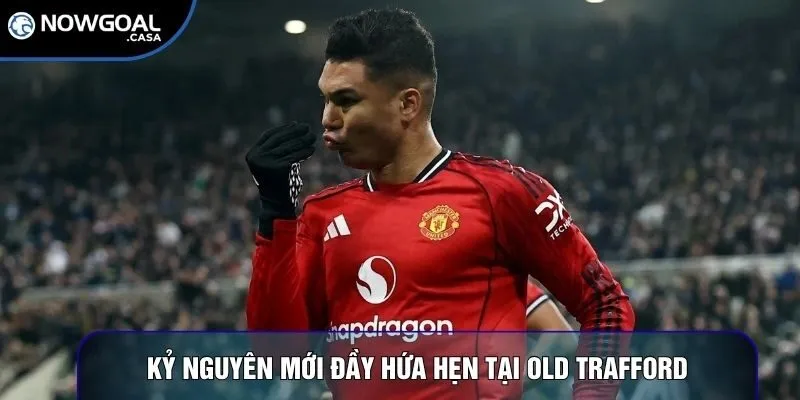 Kỷ nguyên mới đầy hứa hẹn tại Old Trafford